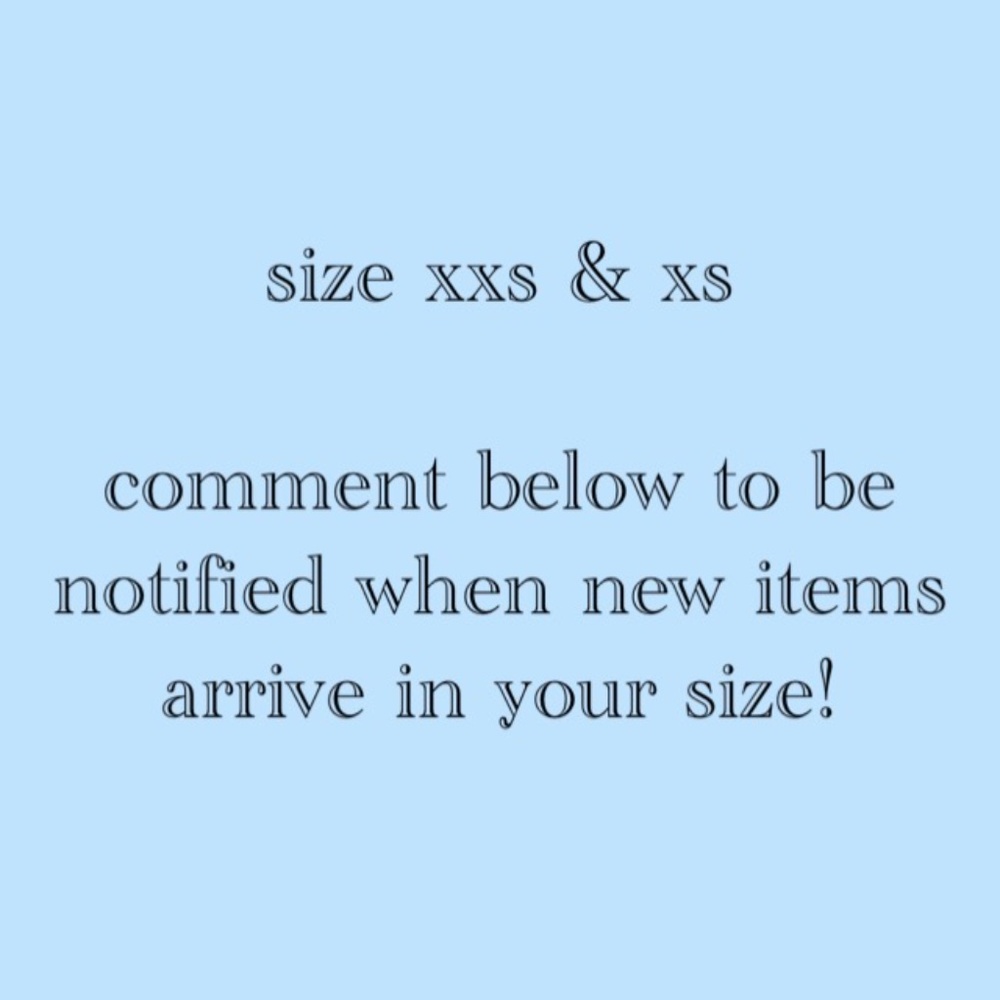 SIZES XXS & XS BELOW!